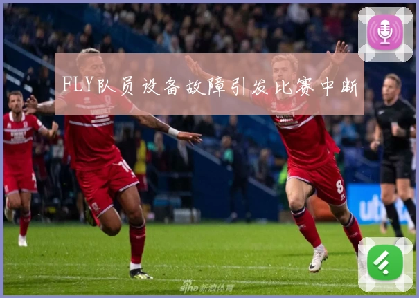 FLY队员设备故障引发比赛中断