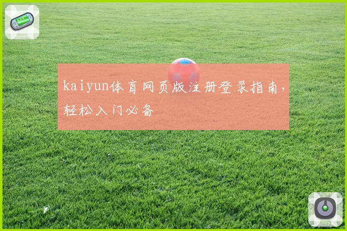 kaiyun体育网页版注册登录指南,轻松入门必备