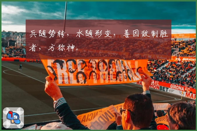 兵随势转，水随形变，善因敌制胜者，方称神。